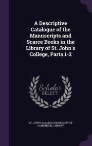 A Descriptive Catalogue of the Manuscripts and Scarce Books in the Library of St. John's College, Parts 1-2 -  St John's College (University of Cambri, Hardcover