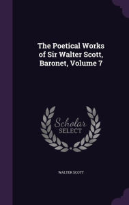 The Poetical Works of Sir Walter Scott, Baronet, Volume 7 - Walter Scott