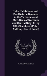 Lake Habitations and Pre-Historic Remains in the Turbaries and Marl-Beds of Northern and Central Italy, Tr. by C.H. Chambers. (Publ., Anthrop. Soc. of -  Bartolommeo Gastaldi, Hardcover