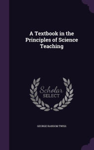 A Textbook in the Principles of Science Teaching -  George Ransom Twiss, Hardcover