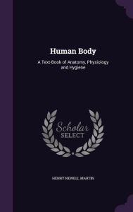 Human Body: A Text-Book of Anatomy, Physiology and Hygiene -  Henry Newell Martin, Hardcover