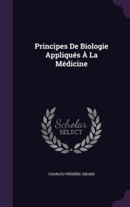 Principes de Biologie Appliques a la Medicine - Charles Frederic Girard