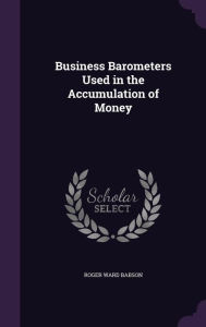 Business Barometers Used in the Accumulation of Money -  Roger Ward Babson, Hardcover