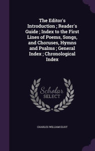The Editor's Introduction; Reader's Guide; Index to the First Lines of Poems, Songs, and Choruses, Hymns and Psalms; General Index; Chronological Inde - Charles William Eliot