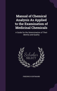 Manual of Chemical Analysis As Applied to the Examination of Medicinal Chemicals: A Guide for the Determination of Their Identity