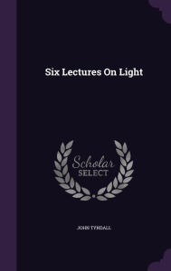 Six Lectures on Light - John Tyndall