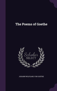 The Poems of Goethe - Johann Wolfgang Von Goethe