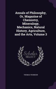 Annals of Philosophy, Or, Magazine of Chemistry, Mineralogy, Mechanics, Natural History, Agriculture, and the Arts, Volume 3 - Thomas Thomson