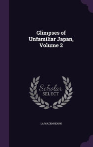 Glimpses of Unfamiliar Japan, Volume 2 - Lafcadio Hearn