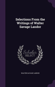 Selections from the Writings of Walter Savage Landor - Walter Savage Landor