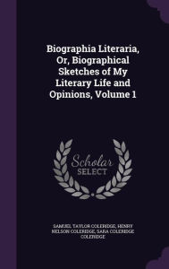 Biographia Literaria, Or, Biographical Sketches of My Literary Life and Opinions, Volume 1 - Sara Coleridge Coleridge