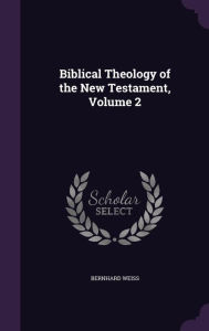 Biblical Theology of the New Testament, Volume 2 -  Bernhard Weiss, Hardcover