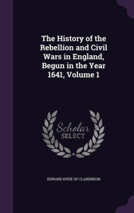The History of the Rebellion and Civil Wars in England, Begun in the Year 1641, Volume 1 - Edward Hyde of Clarendon