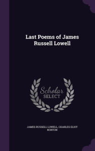 Last Poems of James Russell Lowell - Charles Eliot Norton