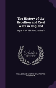 The History of the Rebellion and Civil Wars in England: Begun in the Year 1641, Volume 6 - Edward Hyde Clarendon