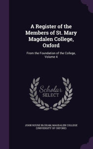 A Register of the Members of St. Mary Magdalen College, Oxford: From the Foundation of the College, Volume 4 - Magdalen College (University of Oxford)