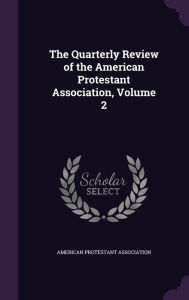 The Quarterly Review of the American Protestant Association, Volume 2 - American Protestant Association