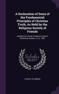 A Declaration of Some of the Fundamental Principles of Christian Truth, as Held by the Religious Society of Friends: Adopted by Friends Conference H -  Hardcover