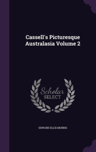 Cassell's Picturesque Australasia Volume 2 - Edward Ellis Morris