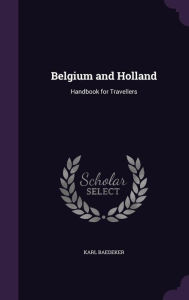 Belgium and Holland: Handbook for Travellers - Karl Baedeker