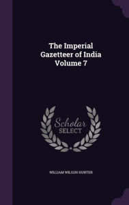 The Imperial Gazetteer of India Volume 7 -  William Wilson Hunter, Hardcover