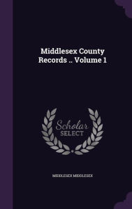 Middlesex County Records .. Volume 1 -  Middlesex Middlesex, Hardcover