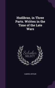 Hudibras, in Three Parts. Written in the Time of the Late Wars - Samuel Butler