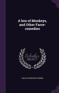 A Box of Monkeys, and Other Farce-Comedies - Grace Livingston Furniss
