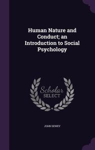 Human Nature and Conduct; An Introduction to Social Psychology - John Dewey