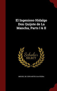 El Ingenioso Hidalgo Don Quijote de La Mancha, Parts I & II Miguel de Cervantes Saavedra Created by