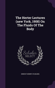 The Herter Lectures (New York, 1908) on the Fluids of the Body -  Ernest Henry Starling, Hardcover