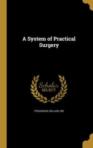 A System of Practical Surgery - William Sir Fergusson