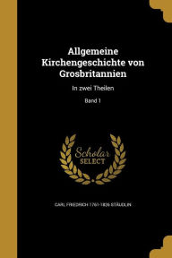 Allgemeine Kirchengeschichte von Grosbritannien: In zwei Theilen; Band 1
