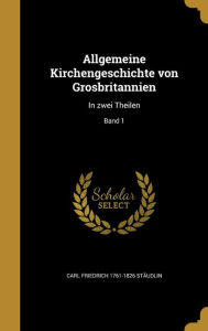 Allgemeine Kirchengeschichte von Grosbritannien: In zwei Theilen; Band 1
