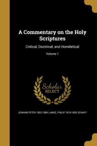 A Commentary on the Holy Scriptures: Critical, Doctrinal, and Homiletical; Volume 1 - Johann Peter 1802-1884 Lange