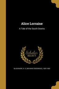 Alice Lorraine: A Tale of the South Downs - R. D. Blackmore