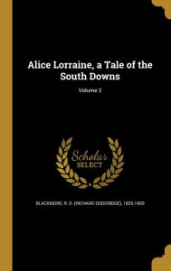 Alice Lorraine, a Tale of the South Downs; Volume 2 - R. D. Blackmore