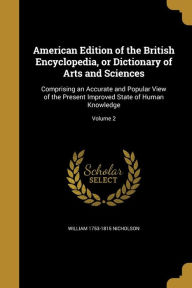 American Edition of the British Encyclopedia, or Dictionary of Arts and Sciences: Comprising an Accurate and Popular View of the P