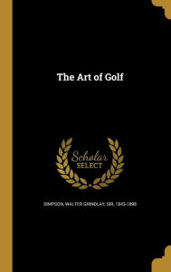 The Art of Golf - Walter Grindlay Sir Simpson 1843-1898