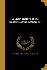 A Short History of the Doctrine of the Atonement - L. W. (Laurence William) 1884 Grensted
