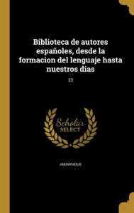 Biblioteca de autores españoles, desde la formacion del lenguaje hasta nuestros dias; 33 Anonymous Created by