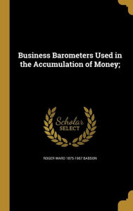 Business Barometers Used in the Accumulation of Money; -  Roger Ward 1875-1967 Babson, Hardcover