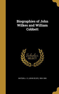 Biographies of John Wilkes and William Cobbett by J. S. (john Selby) 1804-1884 Watson Hardcover | Indigo Chapters