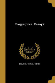 Biographical Essays - Thomas De Quincey