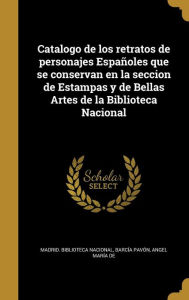 Catalogo de los retratos de personajes EspaÃ±oles que se conservan en la seccion de Estampas y de Bellas Artes de la Biblioteca Nacional Hardcover | I