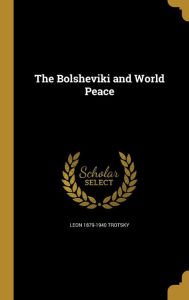 The Bolsheviki and World Peace - Leon 1879-1940 Trotsky