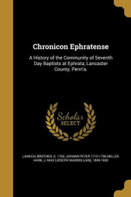 Chronicon Ephratense: A History of the Community of Seventh Day Baptists at Ephrata, Lancaster County, Penn'a.