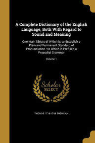 COMP DICT OF THE ENGLISH LANGU: One Main Object of Which is, to Establish a Plain and Permanent Standard of Pronunciation: to Which is Prefixed a Prosodial Grammar; Volume 1