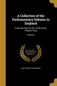 A Collection of the Parliamentary Debates in England: From the Year M, DC, LXVIII to the Present Time; Volume 5 - Great Britain Parliament
