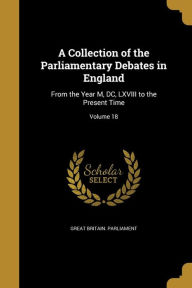 A Collection of the Parliamentary Debates in England: From the Year M, DC, LXVIII to the Present Time; Volume 18